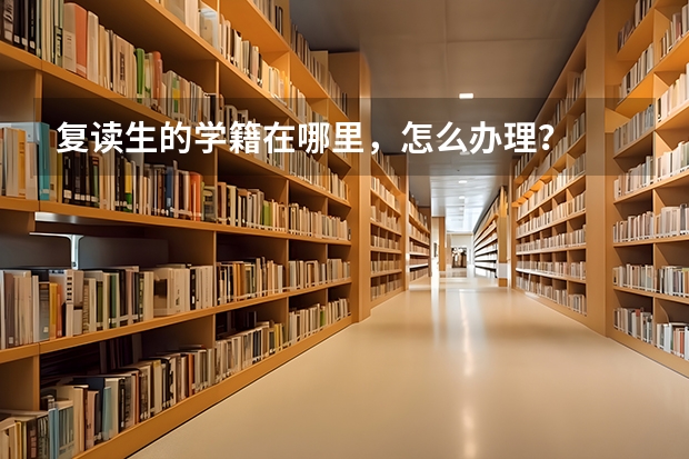 复读生的学籍在哪里，怎么办理？