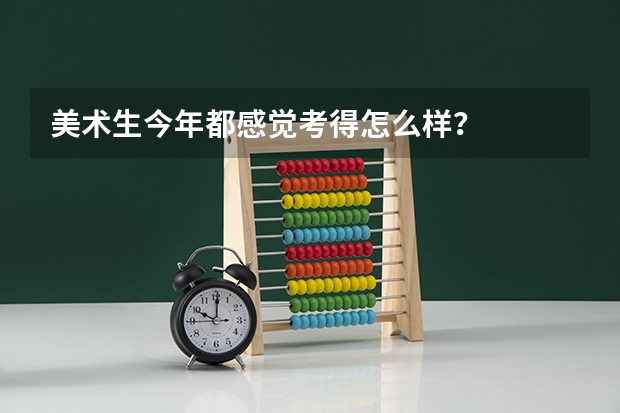 美术生今年都感觉考得怎么样？