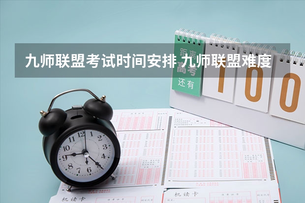 九师联盟考试时间安排 九师联盟难度系数