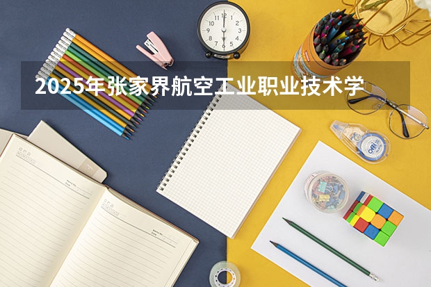 2025年张家界航空工业职业技术学院在山东招生预测