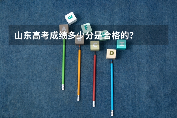 山东高考成绩多少分是合格的？