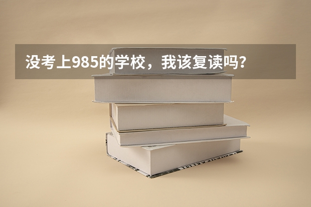 没考上985的学校，我该复读吗？