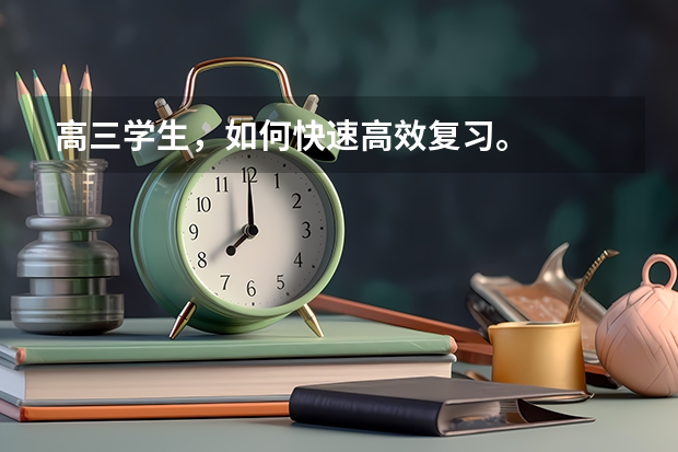 高三学生,如何快速高效复习。