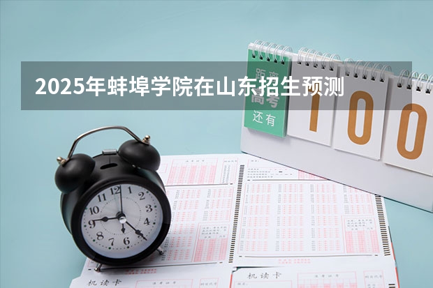 2025年蚌埠学院在山东招生预测