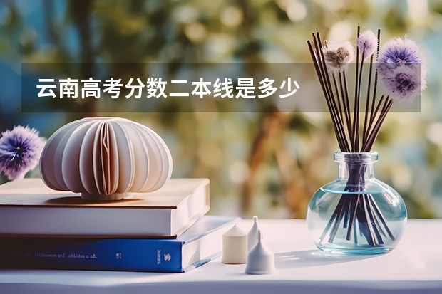 云南高考分数二本线是多少