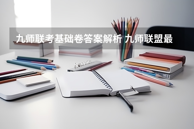 九师联考基础卷答案解析 九师联盟最后一卷5月各科答案解析-九师联盟最后一卷各科试卷汇总