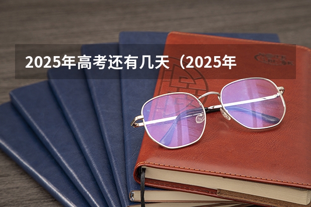 2025年高考还有几天(2025年上海高考日期)