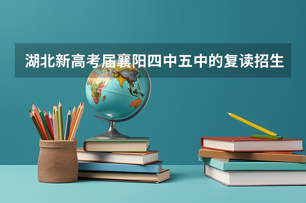 湖北新高考届襄阳四中/五中的复读招生条件有哪些?