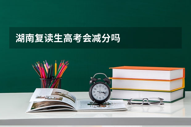 湖南复读生高考会减分吗