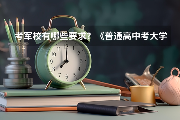 考军校有哪些要求?《普通高中考大学》