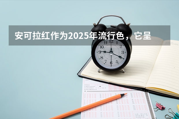 安可拉红作为2025年流行色，它呈现出什么色彩