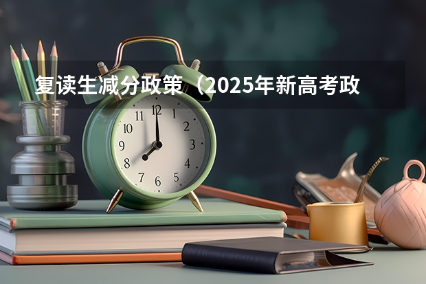 复读生减分政策（2025年新高考政策）