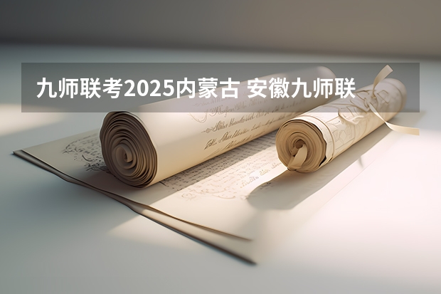九师联考2025内蒙古 安徽九师联盟高三3月联考有那些学校