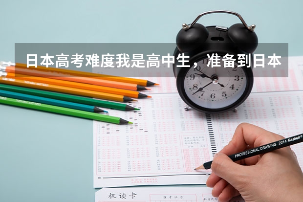 日本高考难度.我是高中生，准备到日本留学，成绩够国内的二本，不知道我这个成绩够日本什么样的大学，理科