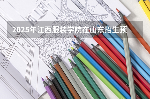 2025年江西服装学院在山东招生预测