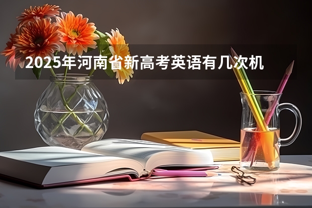 2025年河南省新高考英语有几次机会 山东省2025年高考选科要求