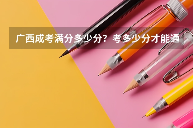 广西成考满分多少分？考多少分才能通过？