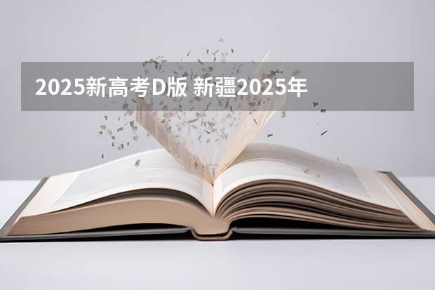 2025新高考D版 新疆2025年是新高考还是老高考