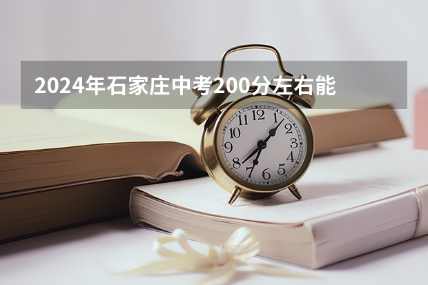 2024年石家庄中考200分左右能读哪些学校
