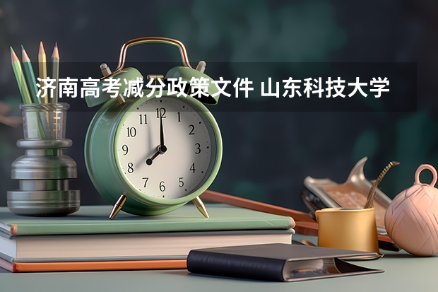 济南高考减分政策文件 山东科技大学报考政策解读