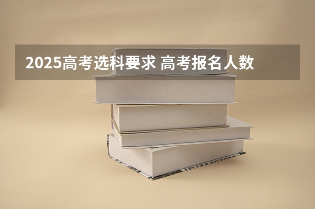 2025高考选科要求 高考报名人数发出怎样的信号