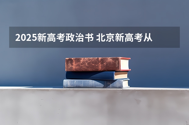 2025新高考政治书 北京新高考从哪一年开始实施