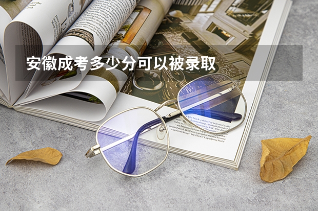 安徽成考多少分可以被录取