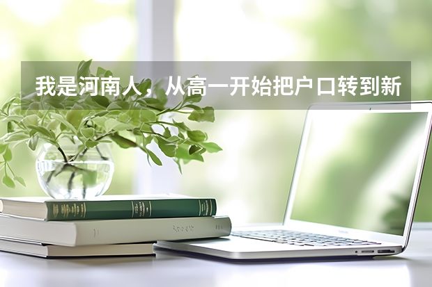 我是河南人,从高一开始把户口转到新疆并在新疆上高中,能参加高考吗? 谢谢