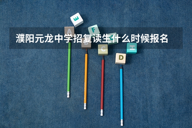 濮阳元龙中学招复读生什么时候报名