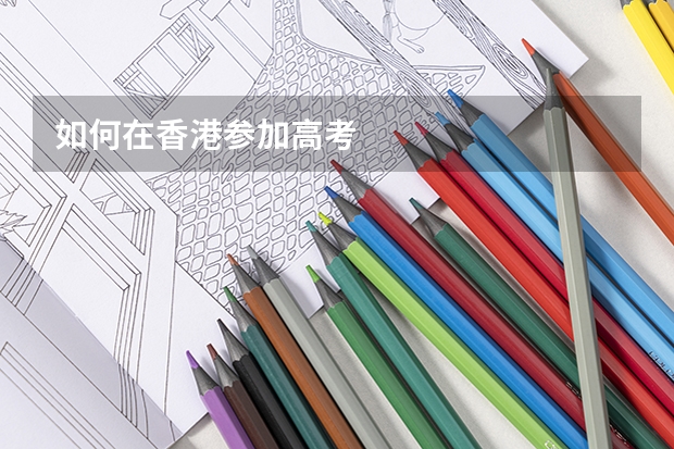 如何在香港参加高考