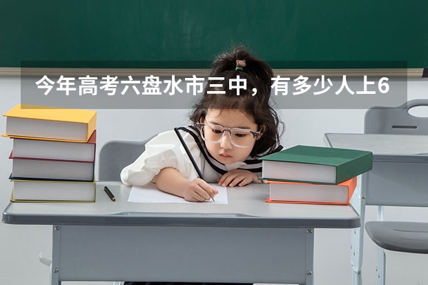 今年高考六盘水市三中，有多少人上600分？