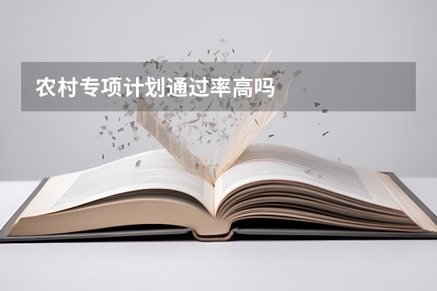 农村专项计划通过率高吗