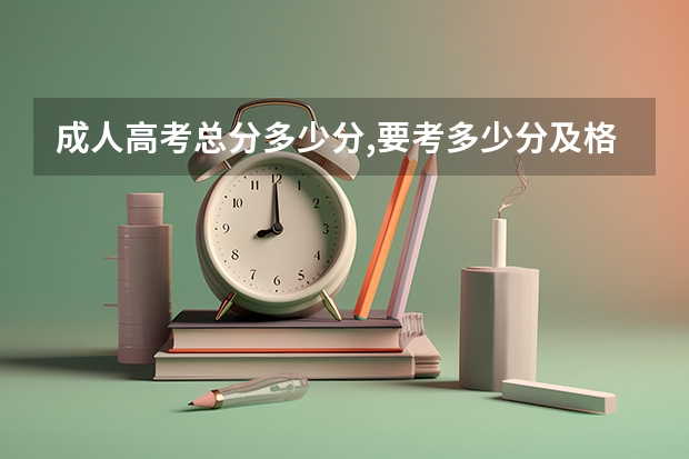 成人高考总分多少分,要考多少分及格