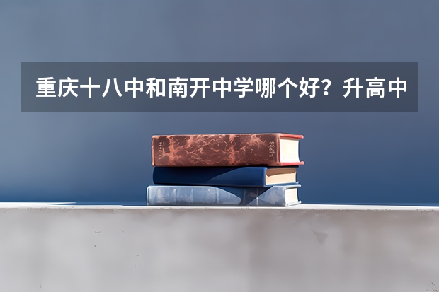 重庆十八中和南开中学哪个好？升高中