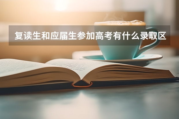 复读生和应届生参加高考有什么录取区别？