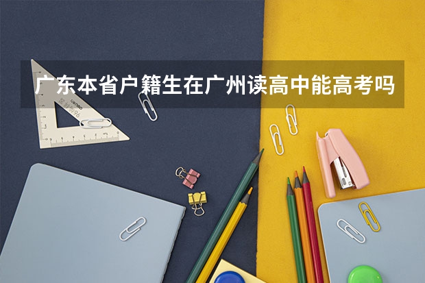 广东本省户籍生在广州读高中能高考吗