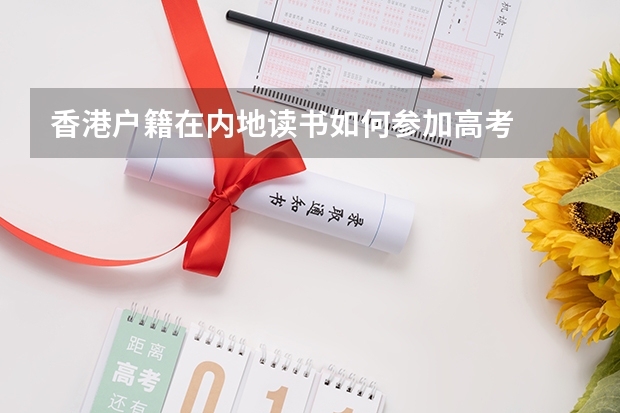 香港户籍在内地读书如何参加高考