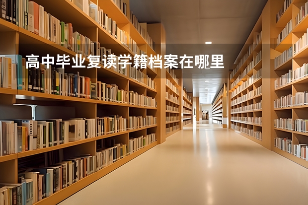 高中毕业复读学籍档案在哪里