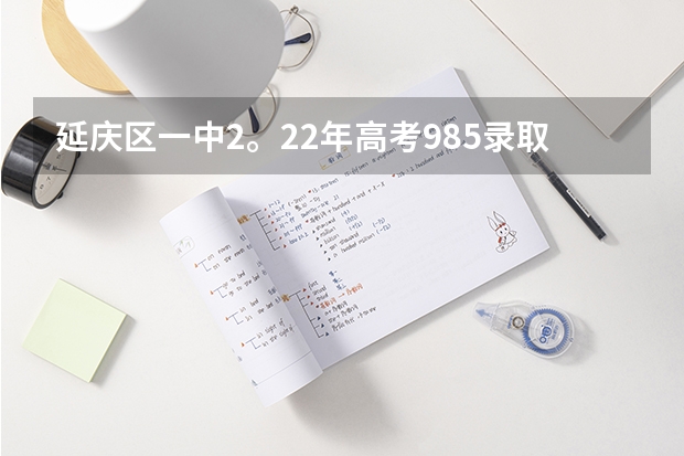 延庆区一中2。22年高考985录取率是多少