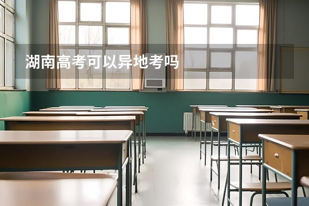 湖南高考可以异地考吗