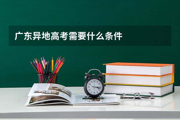 广东异地高考需要什么条件