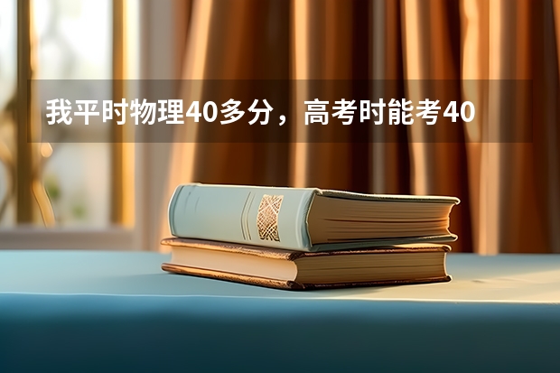 我平时物理40多分,高考时能考40多分吗,学习理科能学懂吗