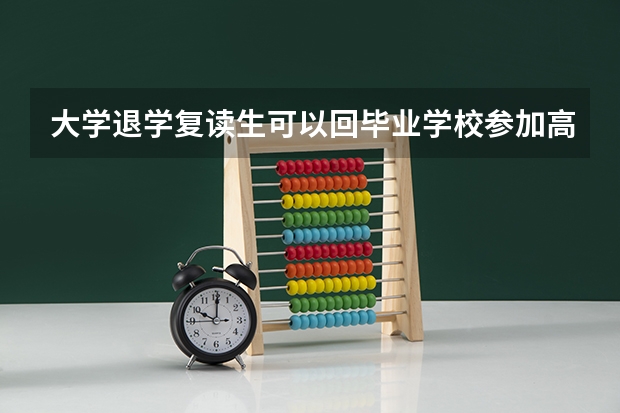 大学退学复读生可以回毕业学校参加高考吗