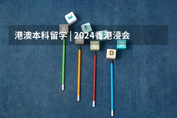 港澳本科留学 | 2024香港浸会大学 本科官方招生简章（申请要求、专业设置、学费要求、录取要求） 2024年最新澳门大学本科申请要求和申请流程！！