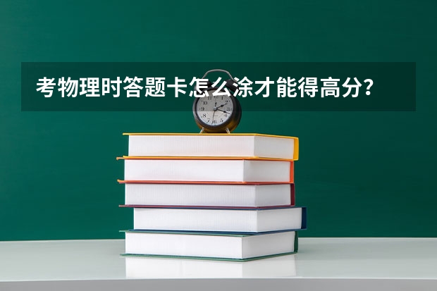 考物理时答题卡怎么涂才能得高分？