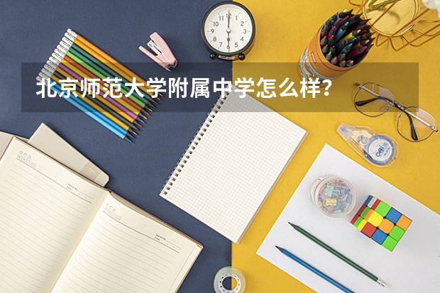 北京师范大学附属中学怎么样?