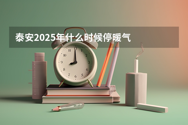 泰安2025年什么时候停暖气