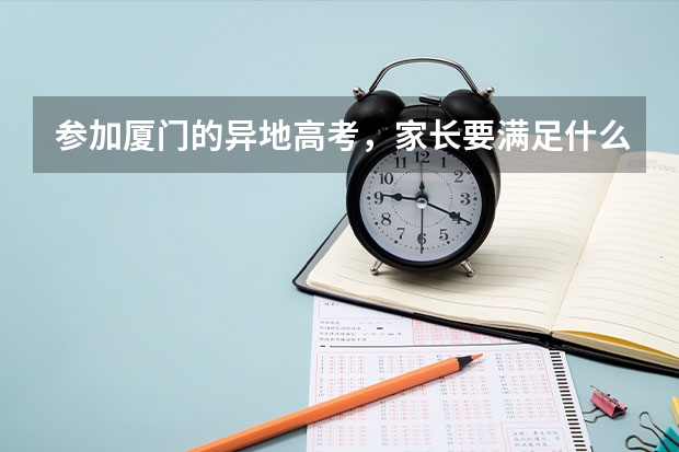 参加厦门的异地高考，家长要满足什么条件