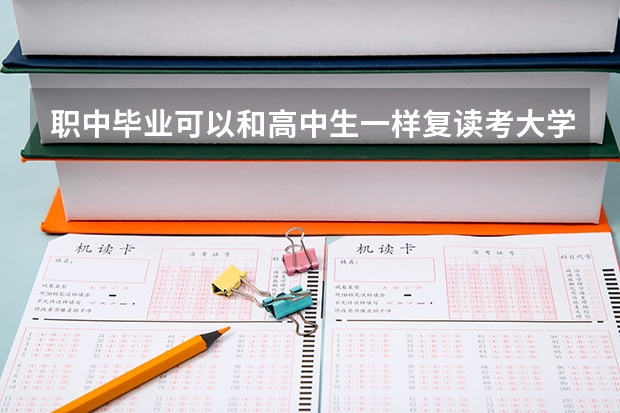 职中毕业可以和高中生一样复读考大学吗？