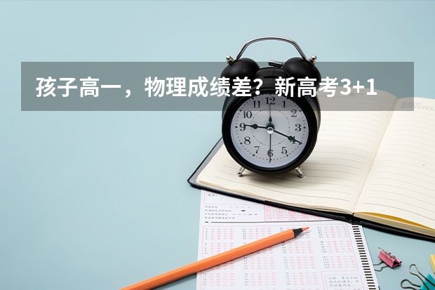 孩子高一，物理成绩差？新高考3+1+2模式，选科时还能选物理吗？